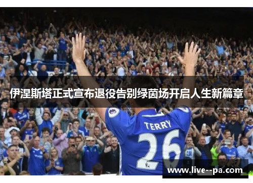 伊涅斯塔正式宣布退役告别绿茵场开启人生新篇章 伊涅斯塔正式宣布退役告别绿茵场开启人生新篇章