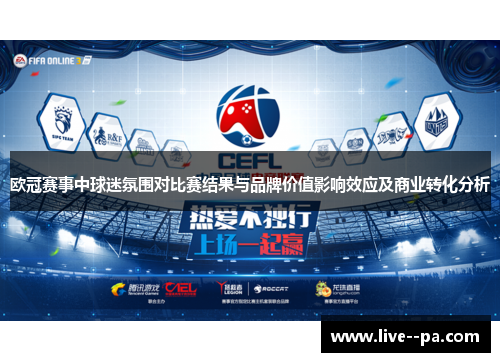 欧冠赛事中球迷氛围对比赛结果与品牌价值影响效应及商业转化分析 欧冠赛事中球迷氛围对比赛结果与品牌价值影响效应及商业转化分析