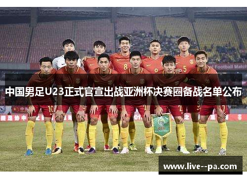 中国男足U23正式官宣出战亚洲杯决赛圈备战名单公布 中国男足U23正式官宣出战亚洲杯决赛圈备战名单公布