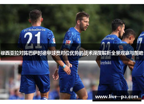穆西亚拉对阵巴萨时德甲球员对位优势的战术深度解析全景观察与前瞻 穆西亚拉对阵巴萨时德甲球员对位优势的战术深度解析全景观察与前瞻